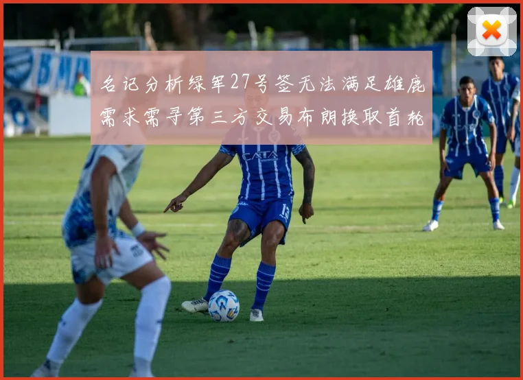 名记分析绿军27号签无法满足雄鹿需求需寻第三方交易布朗换取首轮签